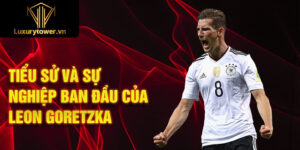 Tiểu sử và sự nghiệp ban đầu của leon goretzka