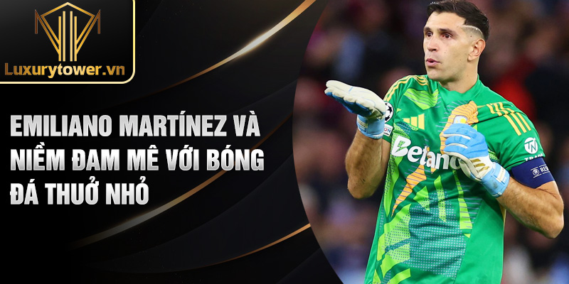 Emiliano Martínez: Vị Thủ Môn Xuất Sắc Thế Giới 2025 1 Emiliano Martínez và niềm đam mê với bóng đá thuở nhỏ