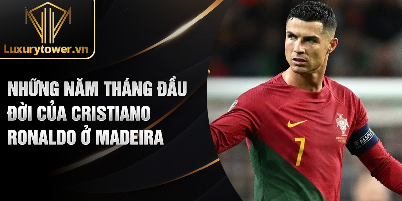 Cristiano Ronaldo: Huyền Thoại Bóng Đá Vĩnh Cửu Của Thế Giới 1 Những năm tháng đầu đời của Cristiano Ronaldo ở madeira