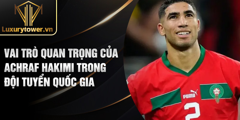 Tiểu sử Achraf Hakimi: hậu vệ phải hàng đầu thế giới 2 Vai trò quan trọng của Achraf Hakimi trong đội tuyển quốc gia