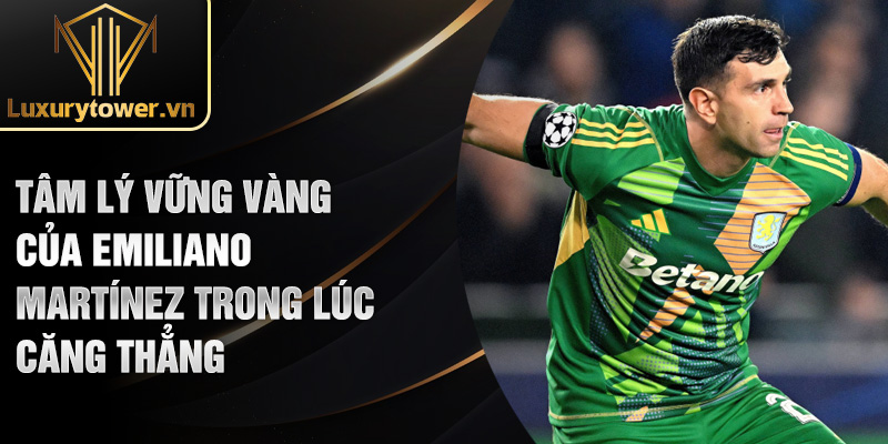 Emiliano Martínez: Vị Thủ Môn Xuất Sắc Thế Giới 2025 3 Tâm lý vững vàng của Emiliano Martínez trong lúc căng thẳng