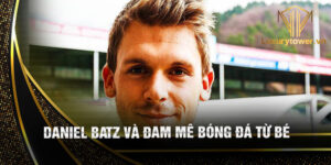 Daniel batz và đam mê bóng đá từ bé