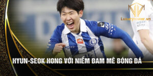Hyun-seok hong với niềm đam mê bóng đá
