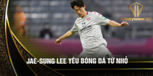 Jae-sung lee yêu bóng đá từ nhỏ