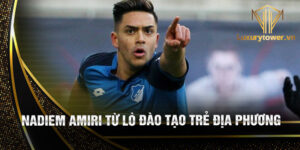 Nadiem amiri từ lò đào tạo trẻ địa phương