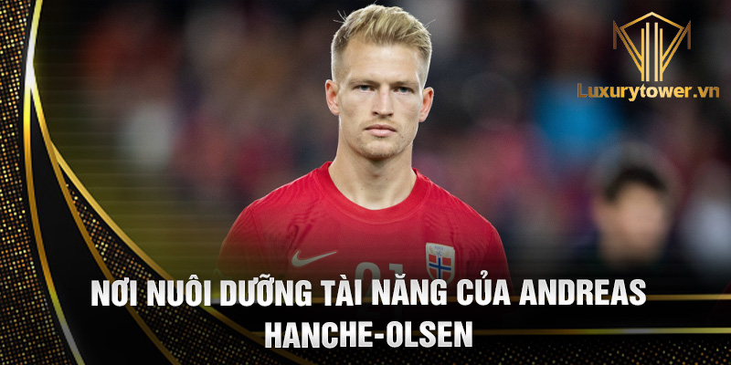 Andreas Hanche-Olsen: tảng đá vững chắc của hàng thủ Na Uy 1 Nơi nuôi dưỡng tài năng của Andreas Hanche-Olsen