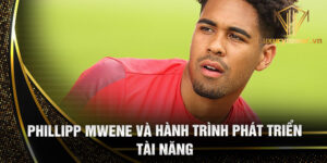 Phillipp mwene và hành trình phát triển tài năng