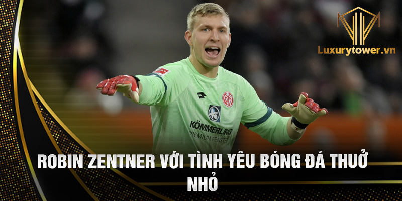 Robin Zentner: người gác đền vững chãi 1 Robin Zentner với tình yêu bóng đá thuở nhỏ