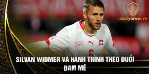 Silvan widmer và hành trình theo đuổi đam mê