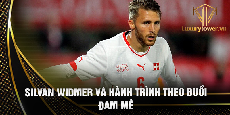 Silvan Widmer: thủ quân đầy bản lĩnh của đội tuyển Thụy Sĩ 1 Silvan Widmer và hành trình theo đuổi đam mê