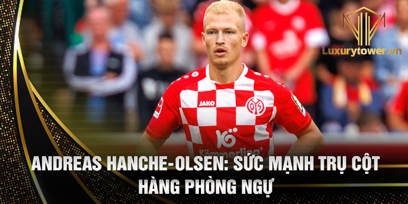 Andreas Hanche-Olsen: tảng đá vững chắc của hàng thủ Na Uy 3 Andreas Hanche-Olsen: sức mạnh trụ cột hàng phòng ngự