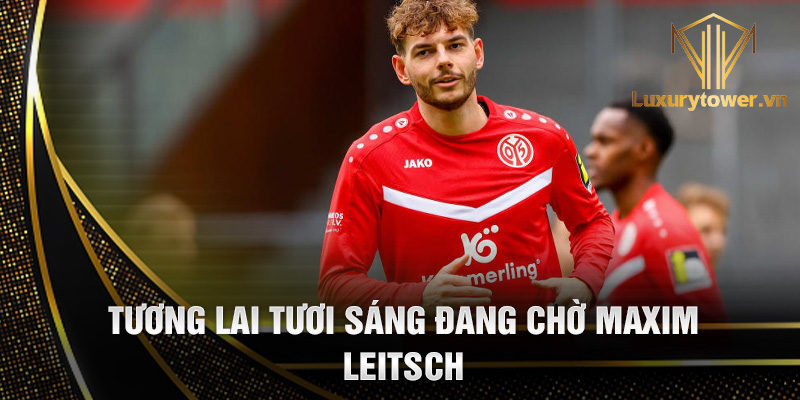 Maxim Leitsch: người kiến tạo hàng thủ vững chắc 3 Tương lai tươi sáng đang chờ Maxim Leitsch